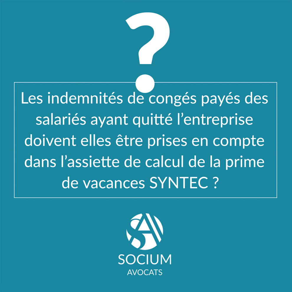 Les indemnités de congés payés des salariés ayant quitté l’entreprise doivent elles être prises en compte dans l’assiette de calcul de la prime de vacances SYNTEC ?