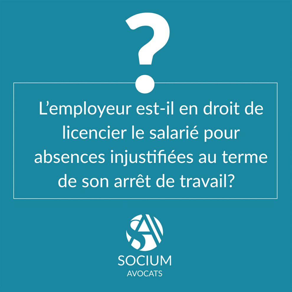 L’employeur est-il en droit de licencier le salarié pour absences injustifiées au terme de son arrêt de travail ?