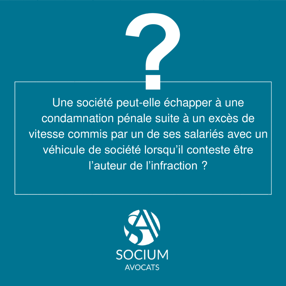 Une société peut-elle échapper à une condamnation pénale en cas d'excès de vitesse commis par un salarié qui conteste en être l'auteur ?